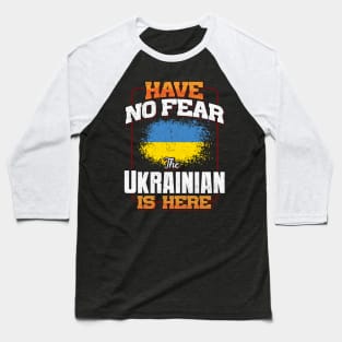 Ukrainian Flag  Have No Fear The Ukrainian Is Here - Gift for Ukrainian From Ukraine Baseball T-Shirt